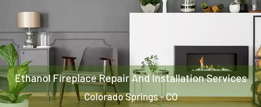  Ethanol Fireplace Repair And Installation Services Colorado Springs - CO