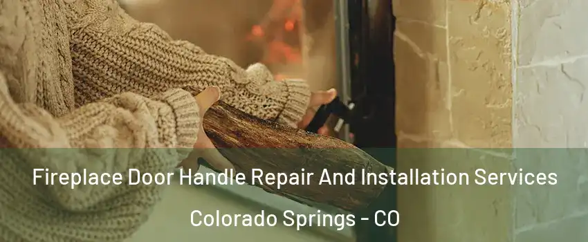  Fireplace Door Handle Repair And Installation Services Colorado Springs - CO