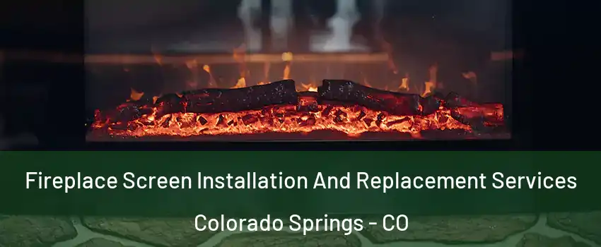  Fireplace Screen Installation And Replacement Services Colorado Springs - CO