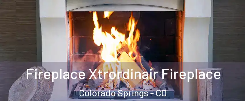  Fireplace Xtrordinair Fireplace Colorado Springs - CO