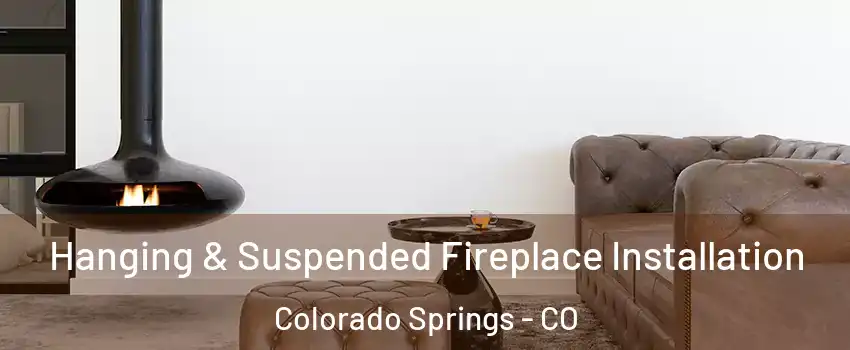  Hanging & Suspended Fireplace Installation Colorado Springs - CO