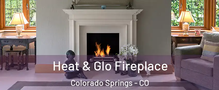  Heat & Glo Fireplace Colorado Springs - CO