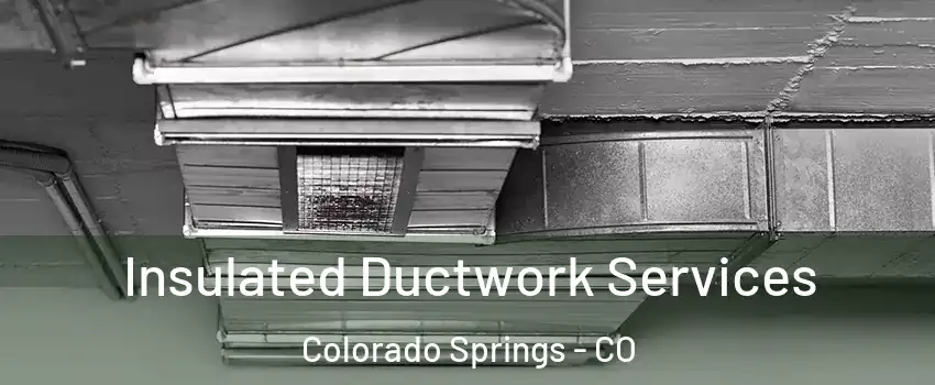  Insulated Ductwork Services Colorado Springs - CO