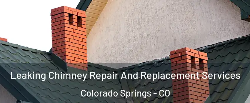  Leaking Chimney Repair And Replacement Services Colorado Springs - CO