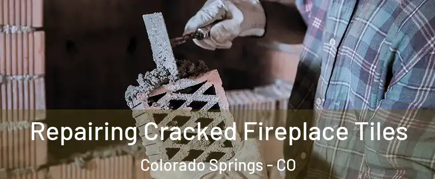  Repairing Cracked Fireplace Tiles Colorado Springs - CO