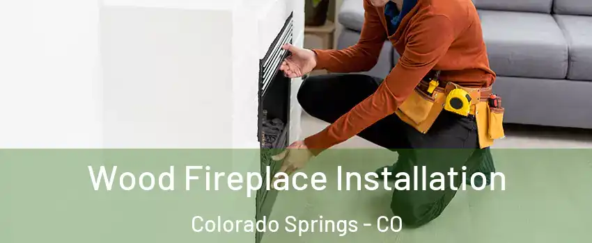  Wood Fireplace Installation Colorado Springs - CO