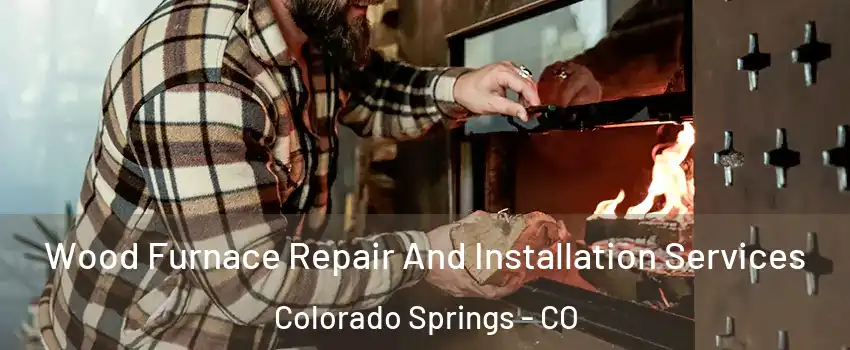  Wood Furnace Repair And Installation Services Colorado Springs - CO